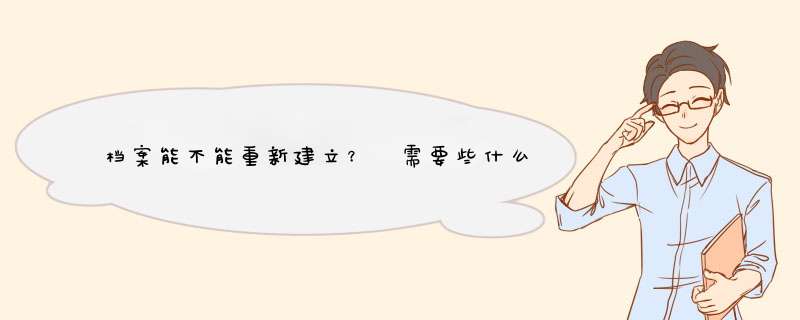 档案能不能重新建立？ 需要些什么条件？,第1张